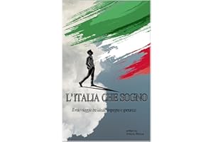 L' ITALIA CHE SOGNO: Il mio viaggio tra ideali, impegno e speranza (Italian Edition)