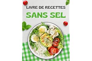 Le Livre De Recettes Sans Sel: Réduire ou éliminer le sel sans sacrifier la saveur