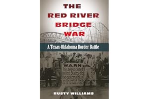 The Red River Bridge War: A Texas-Oklahoma Border Battle (Volume 4) (Red River Valley Books, sponsored by Texas A&M University-Texarkana)