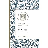 Mark: A 40-Day Bible Study (Planted in the Word)