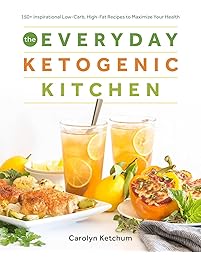 The Everyday Ketogenic Kitchen: With More than 150 Inspirational Low-Carb, High-Fat Recipes to Maximize Your Health