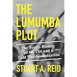 The Lumumba Plot: The Secret History of the CIA and a Cold War Assassination