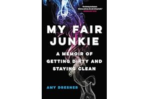 My Fair Junkie: A Memoir of Getting Dirty and Staying Clean