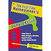 The First-Time Homeowner's Survival Guide: A Crash Course in Dealing with Repairs, Renovations, Property Tax Issues, and Other Potential Disasters