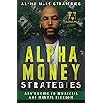 Alpha Money Strategies: AMS's Guide To Financial & Mental Freedom