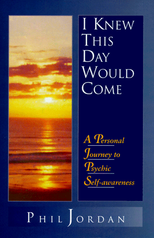 I Knew This Day Would Come A Personal Journey To Psychic Self Awareness Jordan Phil 9780966753707 Amazon Com Books