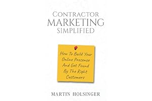 Contractor Marketing Simplified: How To Build Your Online Presence And Get Found By The Right Customers
