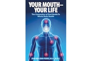 Your Mouth - Your Life: The Connection of Oral Health To Whole Body Health