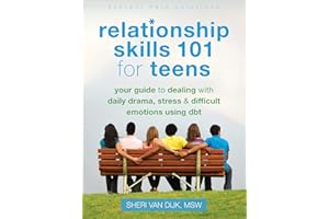 Relationship Skills 101 for Teens: Your Guide to Dealing with Daily Drama, Stress, and Difficult Emotions Using DBT (The Instant Help Solutions Series)