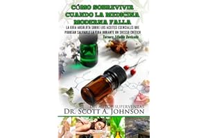 Como sobrevivir cuando la medicina moderna falla - tercera edicion: La guia absoluta sobre los aceites esenciales que podrian salvarle la vida durante un suceso critico (Spanish Edition)