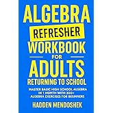 Algebra Refresher Workbook for Adults Returning to School: Master Basic High School Algebra in 1 Month with 300+ Algebra Exercises for Beginners (2026 Math Workbooks for Beginners)