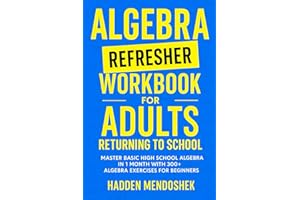 Algebra Refresher Workbook for Adults Returning to School: Master Basic High School Algebra in 1 Month with 300+ Algebra Exer