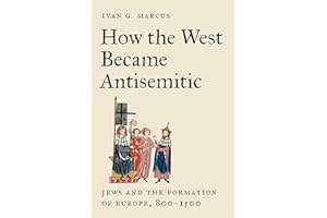 How the West Became Antisemitic: Jews and the Formation of Europe, 800–1500
