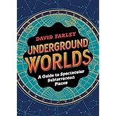 Underground Worlds: A Guide to Spectacular Subterranean Places