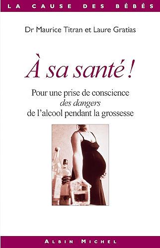Download A sa santé ! : Pour une prise de conscience des dangers de l'alcool pendant la grossesse (La Cause des bébés) PDF