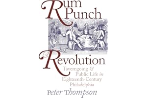 Rum Punch and Revolution: Taverngoing and Public Life in Eighteenth-Century Philadelphia