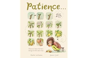 Patience . . . (A Slow Down Book): Discover How the Best Things in Life Take Time