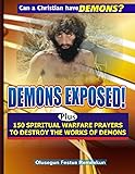 Demons Exposed!: Plus 150 SPIRITUAL WARFARE PRAYERS
