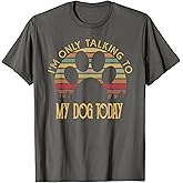 I'm Only Talking to My Dog Today T Shirt Gift Men Women Girls Kids T-Shirt