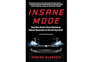 Insane Mode: How Elon Musk's Tesla Sparked an Electric Revolution to End the Age of Oil