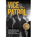Vice Patrol: Cops, Courts, and the Struggle over Urban Gay Life before Stonewall