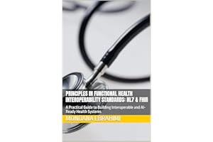 Principles in Functional Health Interoperability Standards: HL7 & FHIR: A Practical Guide to Building Interoperable and AI-Re