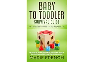 Baby to Toddler Survival Guide A Baby Guide for new Parents (Ages 1–3): Practical Strategies for Tantrums, Sleep, Big Emotion