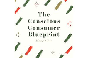 The Conscious Consumer Blueprint: Mastering Your Choices Minimizing Your Waste and Building a Better World for the Future