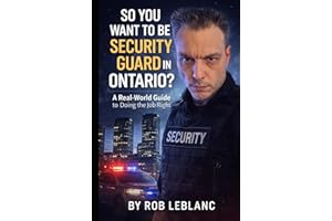 So You Want to Be a Security Guard in Ontario: A Real-World Guide to Duties, Training, Professional Standards, and What the J