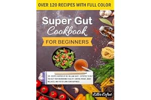 Super Gut Cookbook For Beginners: 120+ Recipes Inspired by Dr. William Davis’ Expertise to Help You Keep your microbiomes healthy, control Weight, Boost Wellness, and foster long-term happiness