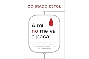 A mí no me va a pasar: Manual de supervivencia personal: el abc para enfocarnos en la salud y no en la enfermedad (Spanish Ed