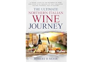 The Ultimate Northern Italian Wine Journey: A Travel Guide to teh Richness of Wine and Food in Six Regions of Italy, including Tasting, Pairings, and its History