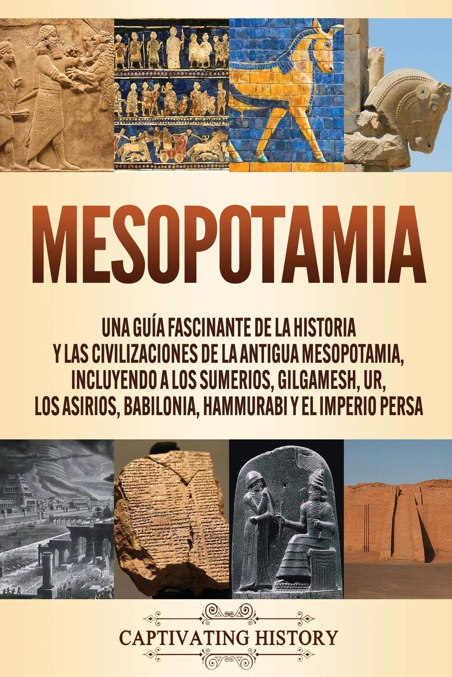 Amazon Fr Mesopotamia Una Guia Fascinante De La Historia Y Las Civilizaciones De La Antigua Mesopotamia Incluyendo A Los Sumerios Gilgamesh Ur Los Asirios Babilonia Hammurabi Y El Imperio Persa History