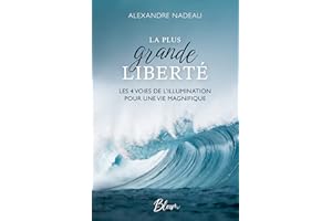 La Plus grande Liberté: Les 4 voies de l’illumination pour une vie magnifique (French Edition)