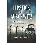 Lipstick in Auschwitz: The Unbelievable True Story of a World War II Holocaust Survivor (World War II Brave Women Fiction)