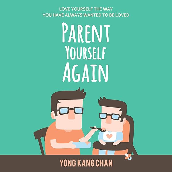 Parent Yourself Again: Love Yourself the Way You Have Always Wanted to Be  Loved (Audible Audio Edition): Yong Kang Chan, Scott R. Smith, Yong Kang  Chan: Books - Amazon.com