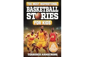 The Most Inspirational Basketball Stories For Kids: 15 Amazing & Inspiring True Tales From Basketball's Greatest Guards Of Al