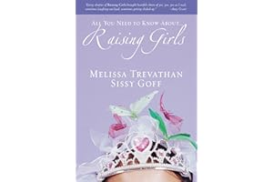 Raising Girls: Learn How to Encourage, Challenge, and Inspire Your Daughter to Discover Who God Is Calling Her to Be