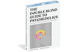 The DoubleBlind Guide to Psychedelics: A Road Map to Tripping, Microdosing, and Beyond