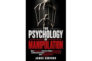 The Psychology of Manipulation: Spot Gaslighting, Uncover Hidden Manipulation, and Break Free from Narcissists, Toxic People,
