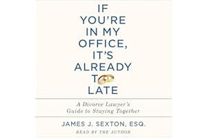 If You're in My Office, It's Already Too Late: A Divorce Lawyer's Guide to Staying Together