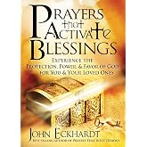 Prayers That Activate Blessings: Experience the Protection, Power &amp; Favor of God for You &amp; Your Loved Ones