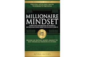 Millionaire Mindset, Learn the Psychology of Money & Reprogram Your Mind for Success Habits, Think & Get Rich Without Trying, Become an Instant Money Magnet To Fast Financial Freedom in 30 Days