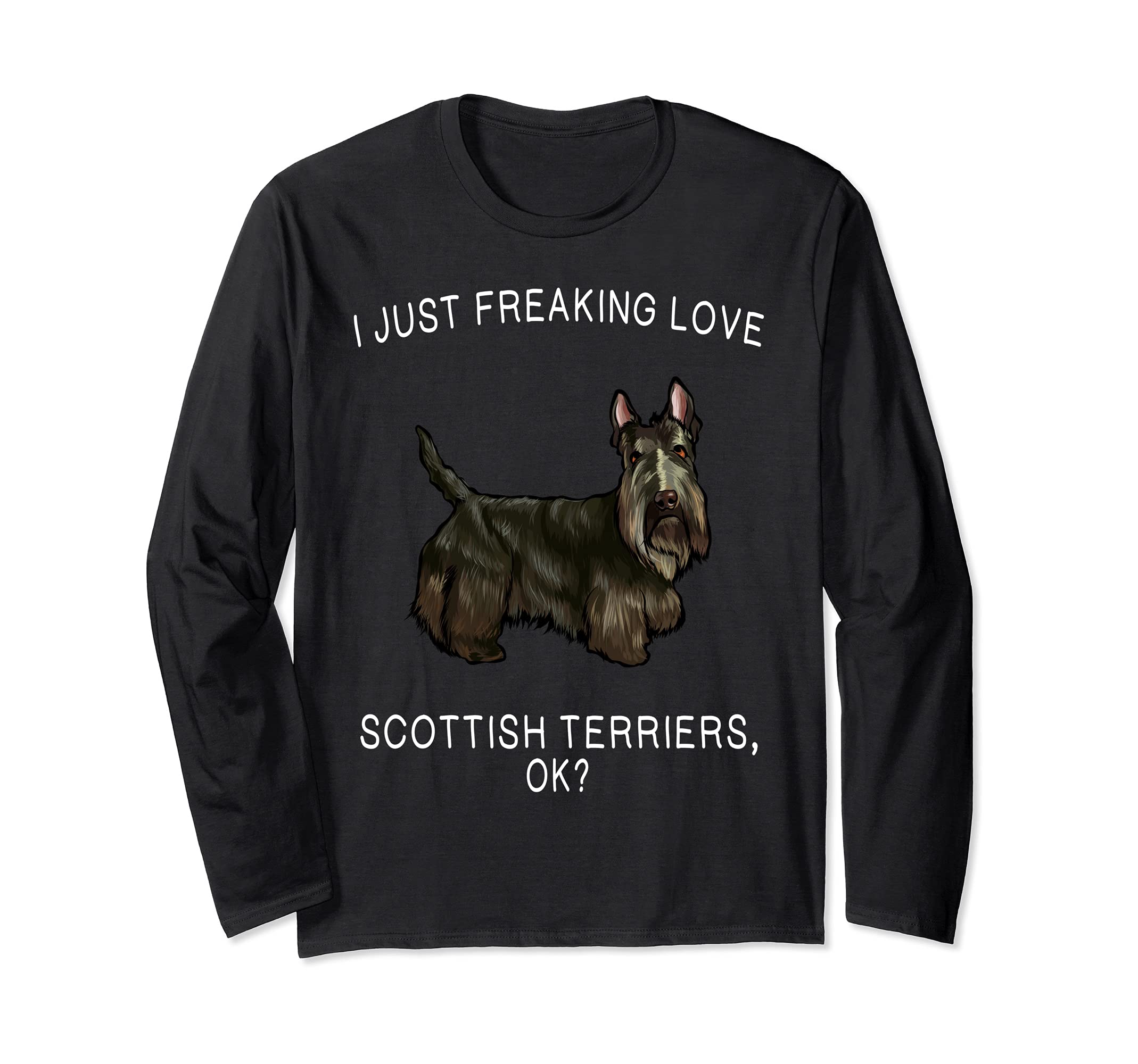 I Just Freaking Love Scottish Terriers Ok? Dog Long Sleeve T-Shirt
