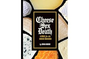 Cheese Sex Death: A Bible for the Cheese Obsessed