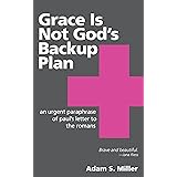 Grace Is Not God's Backup Plan: An Urgent Paraphrase of Paul's Letter to the Romans