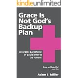 Grace Is Not God's Backup Plan: An Urgent Paraphrase of Paul's Letter to the Romans