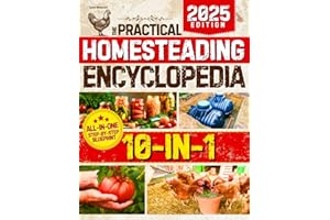 The Practical Homesteading Encyclopedia: Your All-in-One, Step-by-Step Guide to Build a Self-Sufficient, Off-Grid Life of True Freedom and Fulfillment