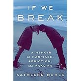 If We Break: A Memoir of Marriage, Addiction, and Healing