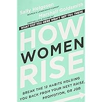 How Women Rise: Break the 12 Habits Holding You Back from Your Next Raise, Promotion, or Job